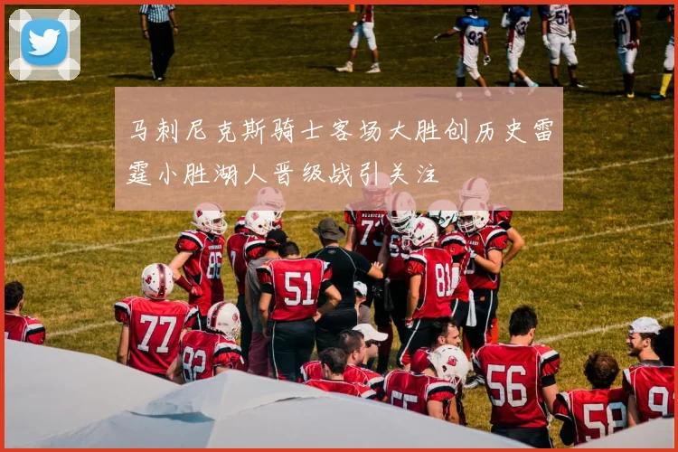 马刺尼克斯骑士客场大胜创历史雷霆小胜湖人晋级战引关注
