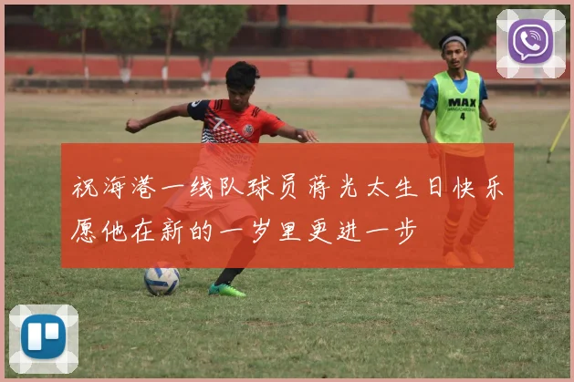 祝海港一线队球员蒋光太生日快乐愿他在新的一岁里更进一步